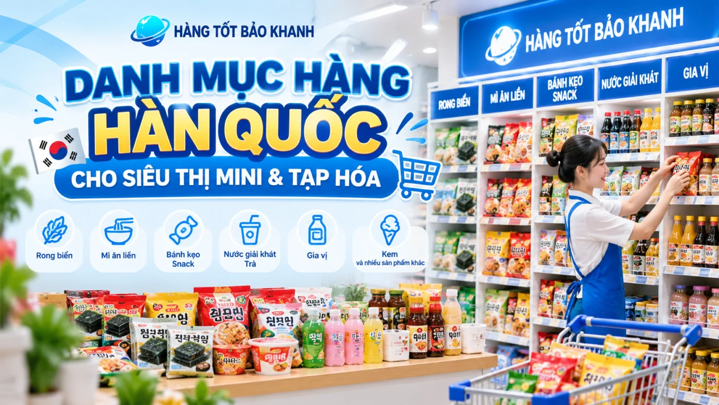 Xây dựng danh mục hàng tiêu dùng Hàn Quốc bán chạy cho siêu thị mini và cửa hàng tạp hóa